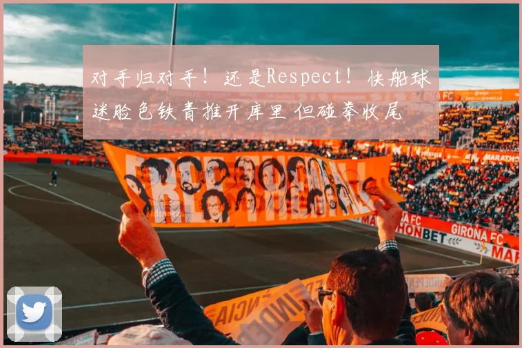 对手归对手！还是Respect！快船球迷脸色铁青推开库里 但碰拳收尾